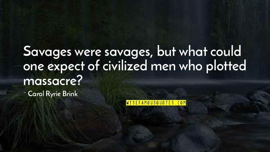 Authoring A Book Quotes By Carol Ryrie Brink: Savages were savages, but what could one expect
