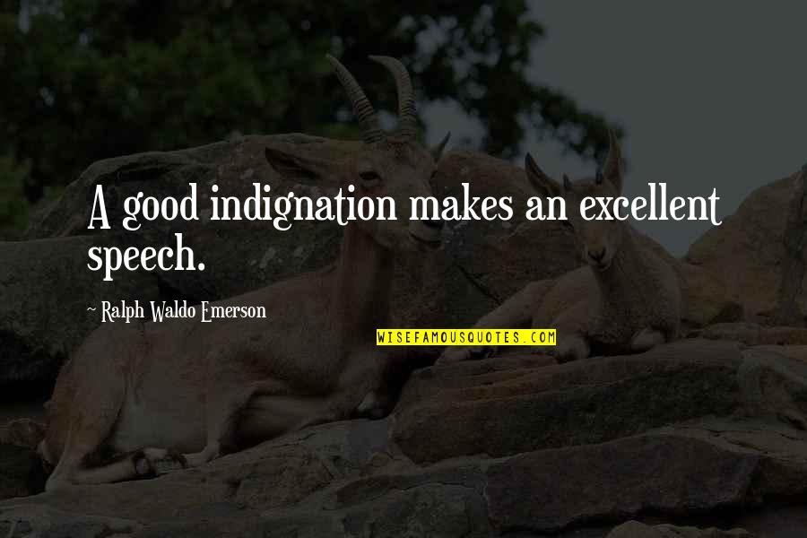 Authoring System Quotes By Ralph Waldo Emerson: A good indignation makes an excellent speech.