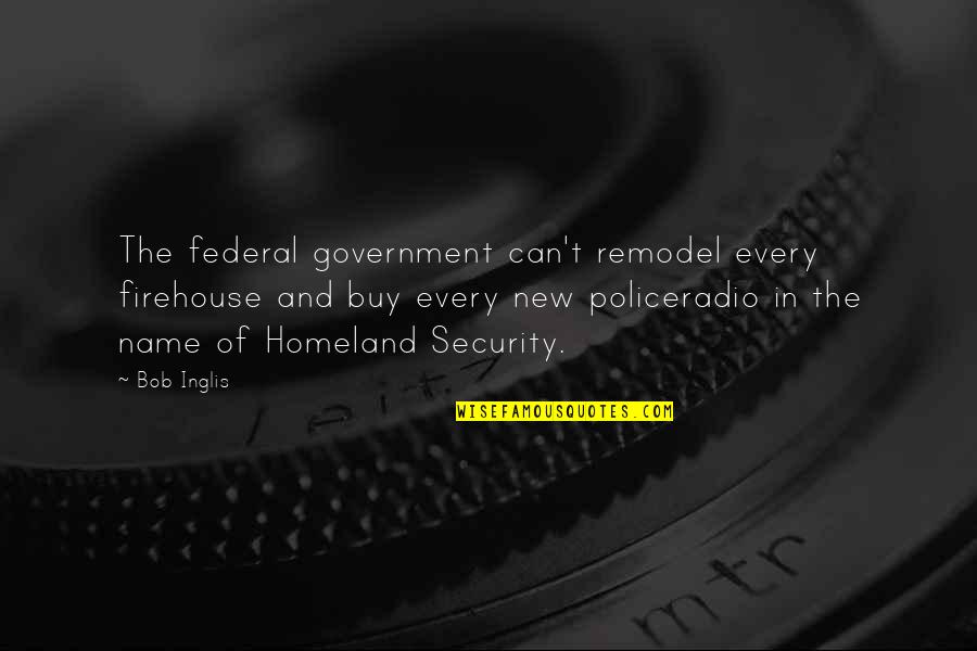 Authorise Or Authorize Quotes By Bob Inglis: The federal government can't remodel every firehouse and