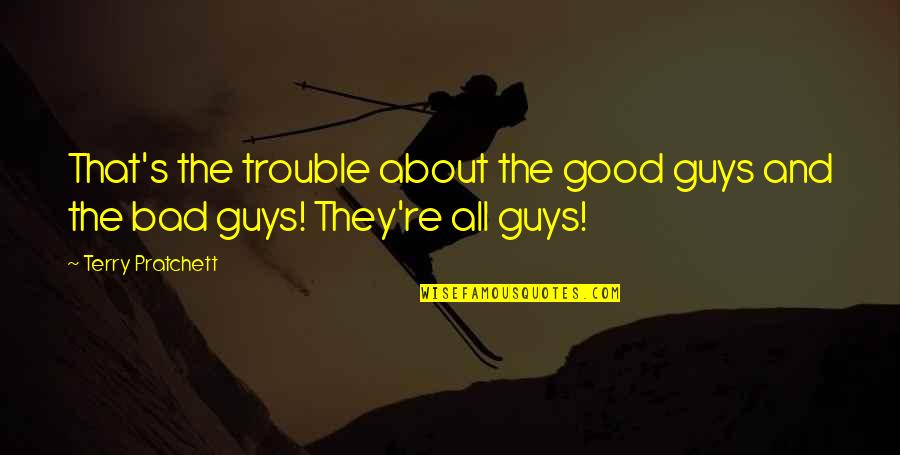 Authorises Quotes By Terry Pratchett: That's the trouble about the good guys and