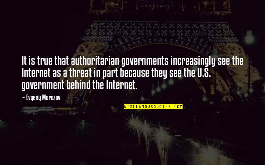 Authoritarian Government Quotes By Evgeny Morozov: It is true that authoritarian governments increasingly see
