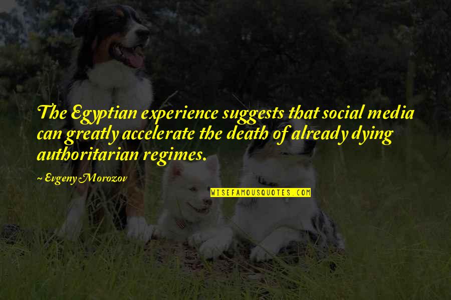 Authoritarian Regimes Quotes By Evgeny Morozov: The Egyptian experience suggests that social media can