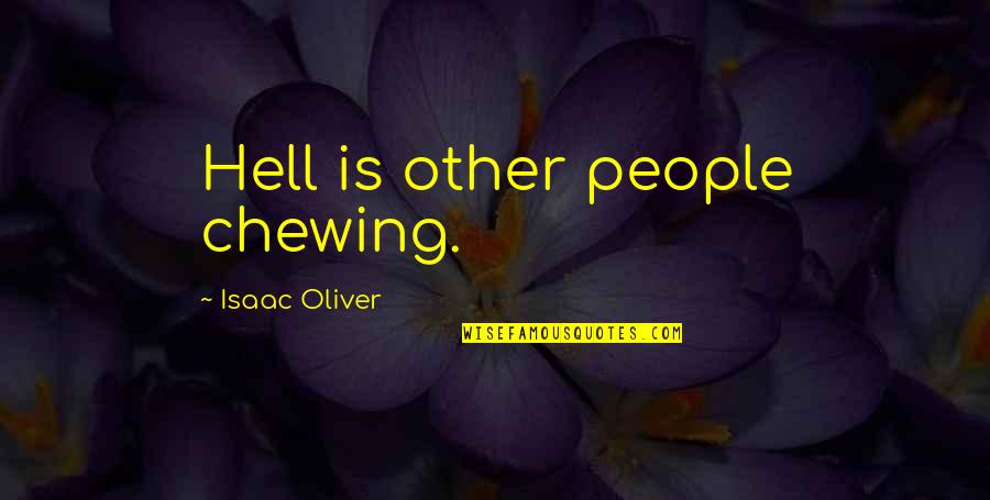 Authoritarianism Vs Fascism Quotes By Isaac Oliver: Hell is other people chewing.