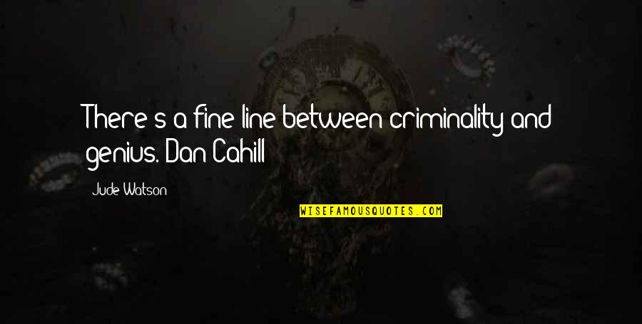 Authoritarianism Vs Fascism Quotes By Jude Watson: There's a fine line between criminality and genius.-Dan