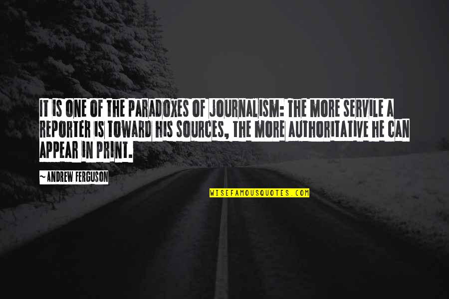 Authoritative Quotes By Andrew Ferguson: It is one of the paradoxes of journalism: