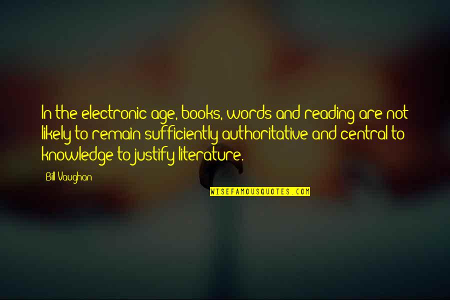 Authoritative Quotes By Bill Vaughan: In the electronic age, books, words and reading