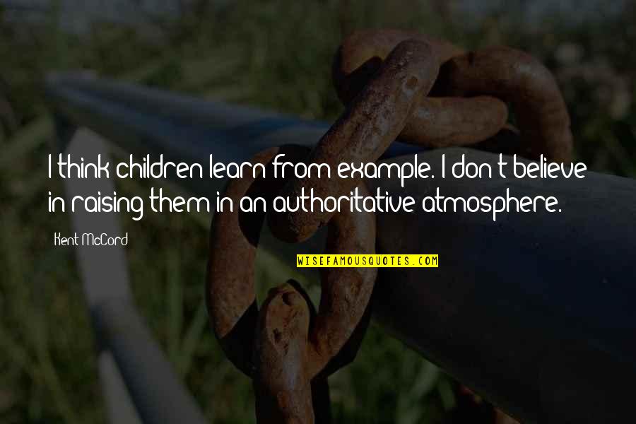 Authoritative Quotes By Kent McCord: I think children learn from example. I don't