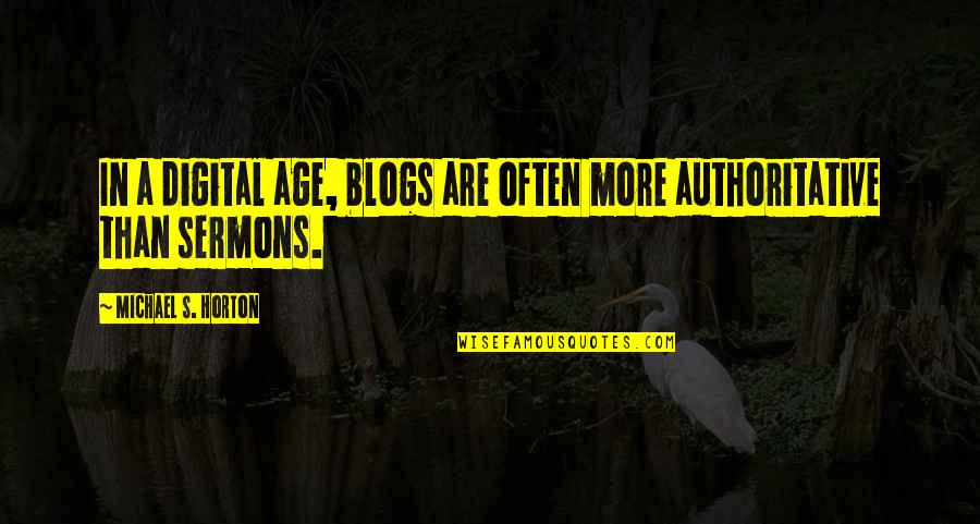 Authoritative Quotes By Michael S. Horton: In a digital age, blogs are often more