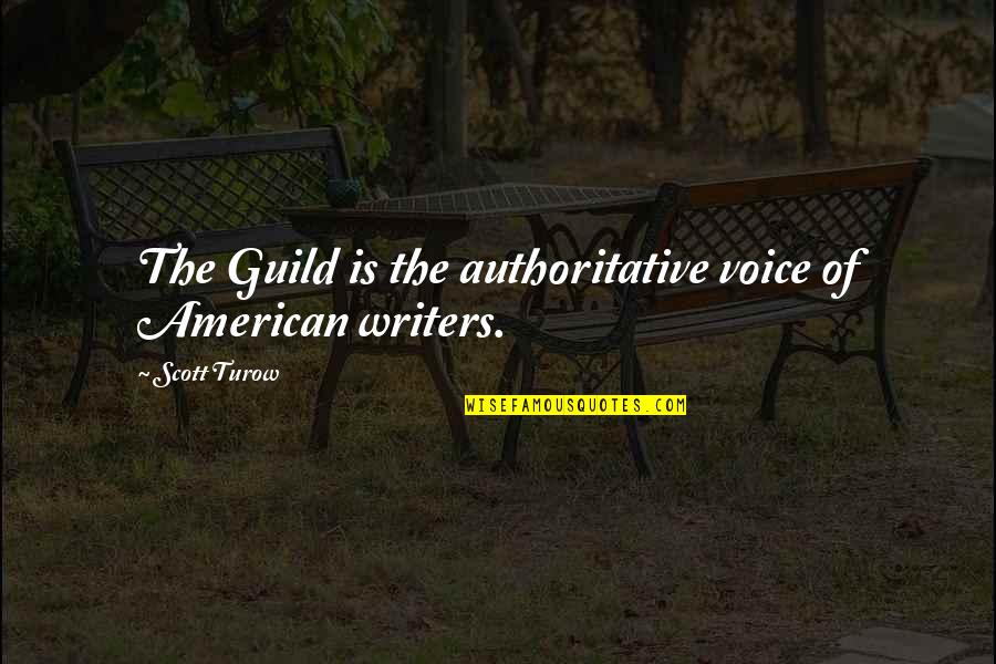 Authoritative Quotes By Scott Turow: The Guild is the authoritative voice of American