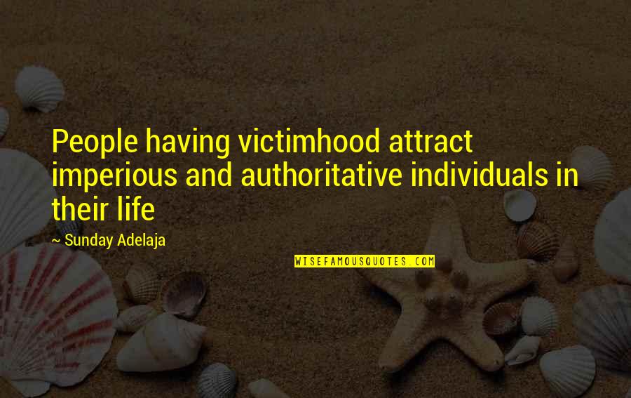 Authoritative Quotes By Sunday Adelaja: People having victimhood attract imperious and authoritative individuals