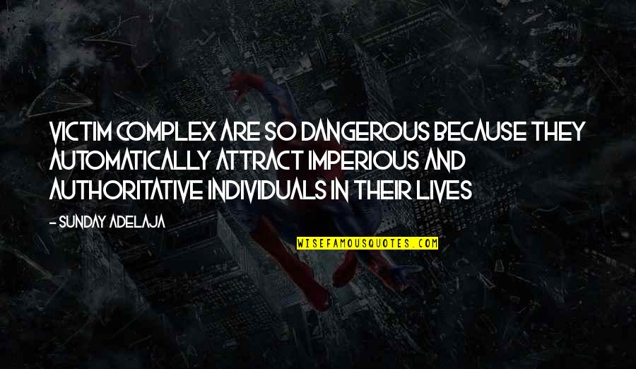 Authoritative Quotes By Sunday Adelaja: Victim complex are so dangerous because they automatically