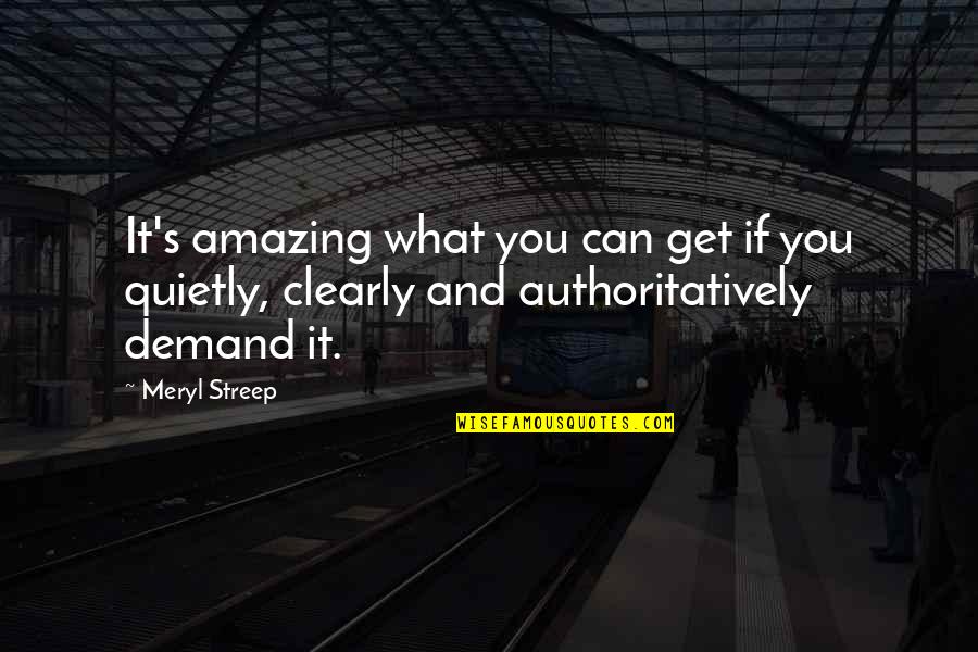 Authoritatively Quotes By Meryl Streep: It's amazing what you can get if you