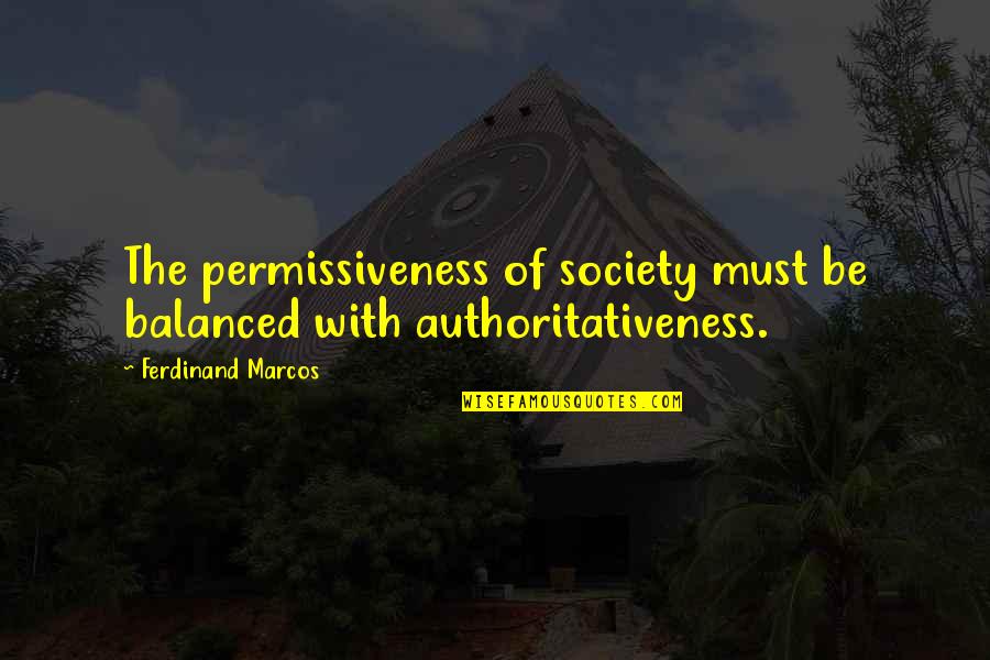 Authoritativeness Quotes By Ferdinand Marcos: The permissiveness of society must be balanced with