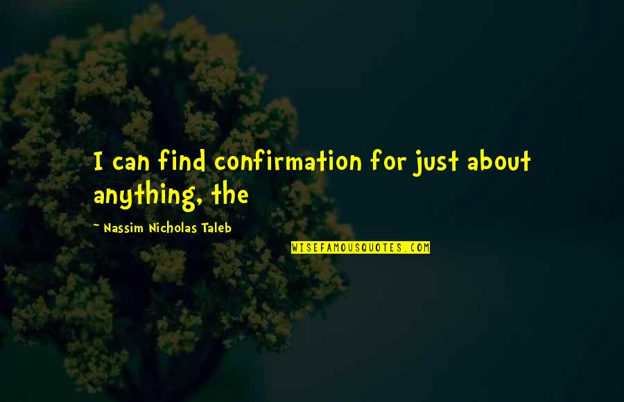 Authorities Philosophy Quotes By Nassim Nicholas Taleb: I can find confirmation for just about anything, Authorities Philosophy Quotes By Nassim Nicholas Taleb: I can find confirmation for just about anything,