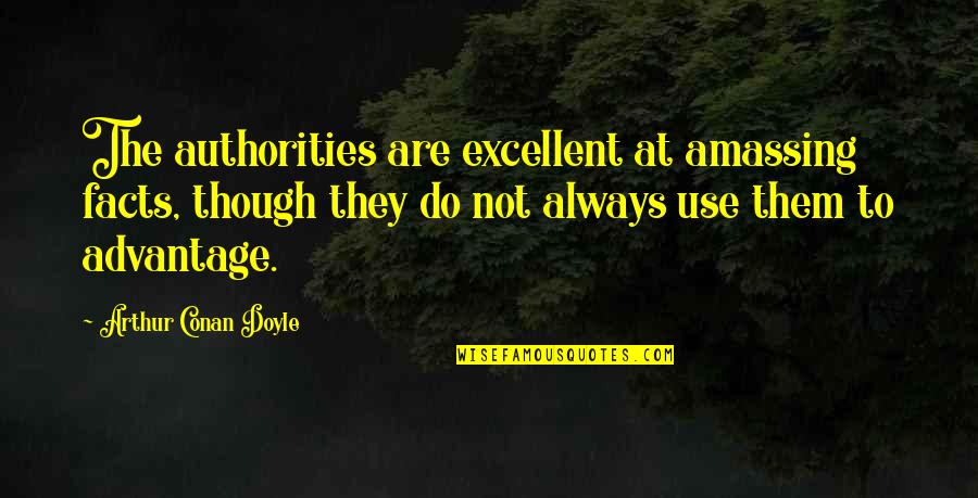 Authorities Quotes By Arthur Conan Doyle: The authorities are excellent at amassing facts, though