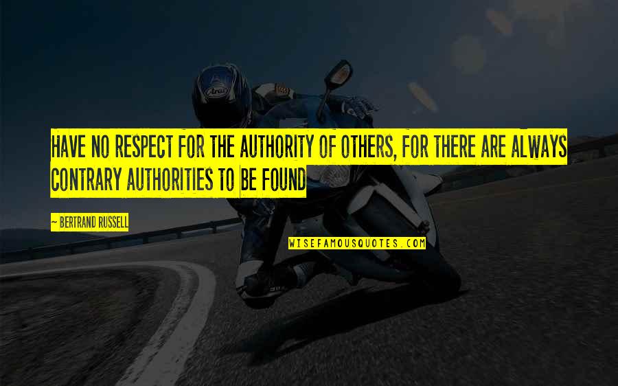 Authorities Quotes By Bertrand Russell: Have no respect for the authority of others,