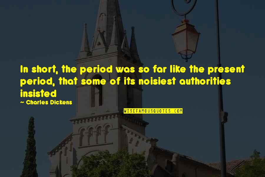 Authorities Quotes By Charles Dickens: In short, the period was so far like