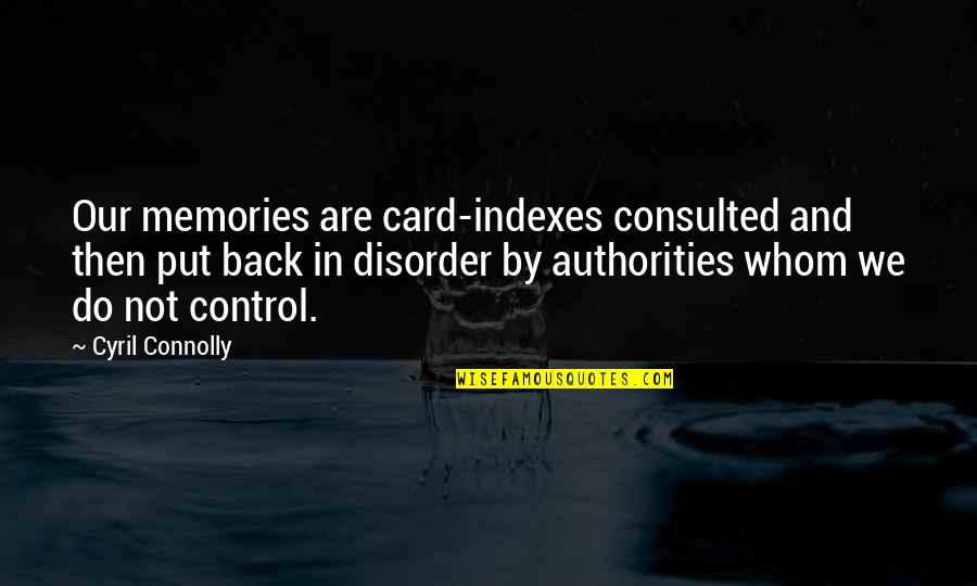 Authorities Quotes By Cyril Connolly: Our memories are card-indexes consulted and then put