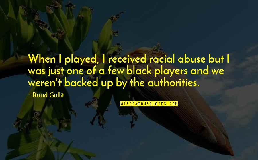 Authorities Quotes By Ruud Gullit: When I played, I received racial abuse but
