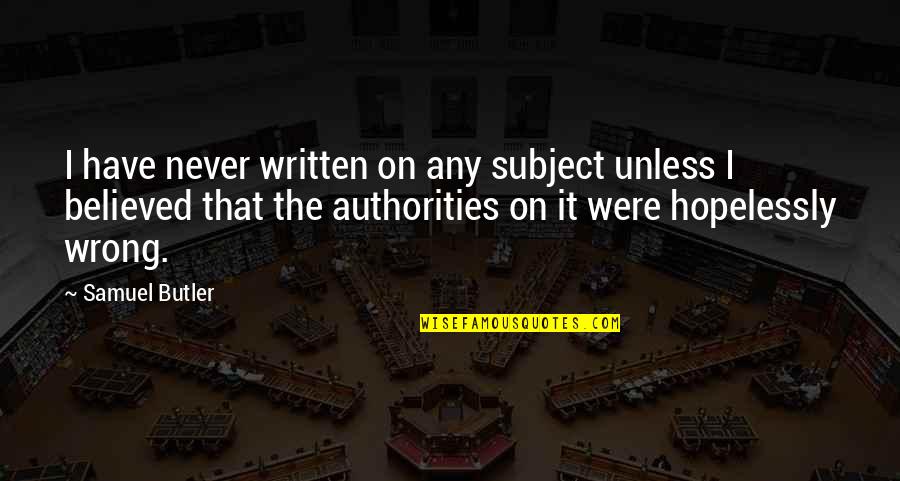 Authorities Quotes By Samuel Butler: I have never written on any subject unless