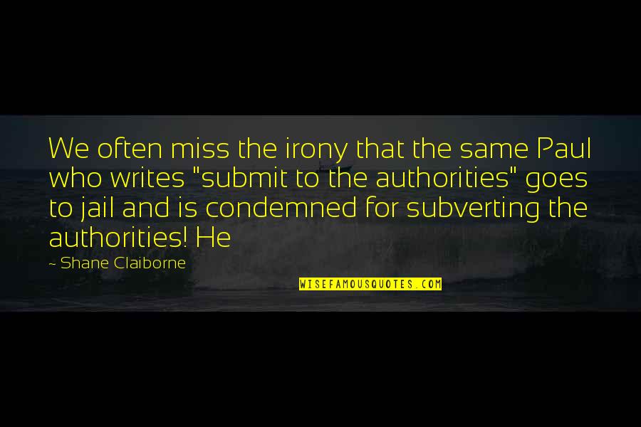 Authorities Quotes By Shane Claiborne: We often miss the irony that the same