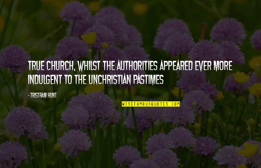 Authorities Quotes By Tristram Hunt: true church, whilst the authorities appeared ever more
