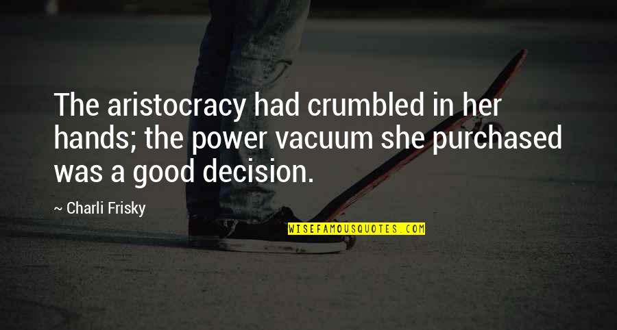 Authority And Power Quotes By Charli Frisky: The aristocracy had crumbled in her hands; the