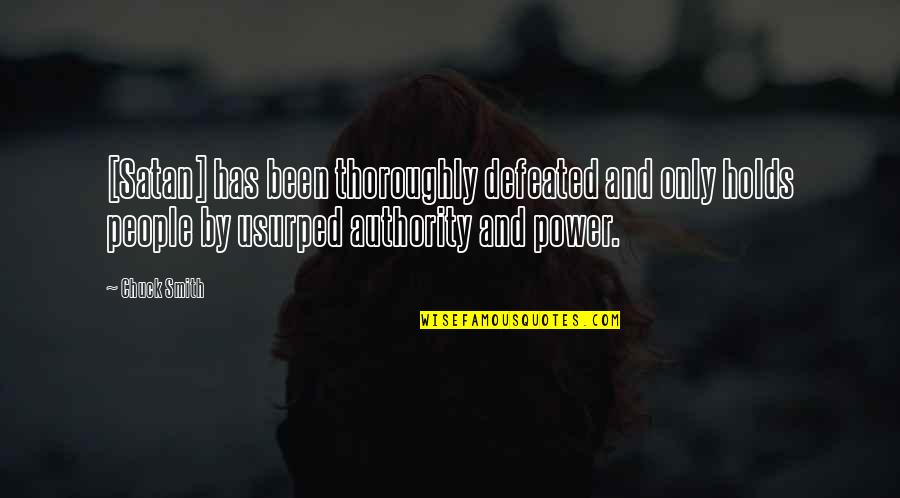 Authority And Power Quotes By Chuck Smith: [Satan] has been thoroughly defeated and only holds