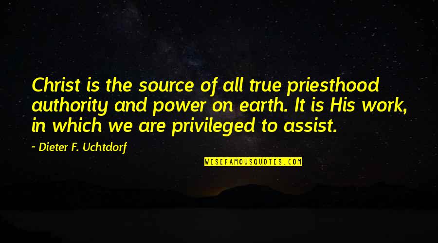 Authority And Power Quotes By Dieter F. Uchtdorf: Christ is the source of all true priesthood