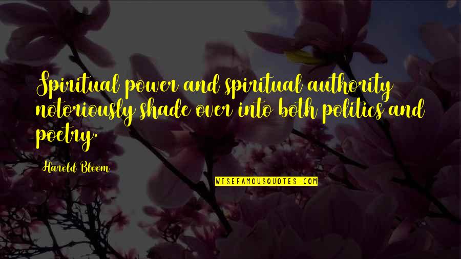 Authority And Power Quotes By Harold Bloom: Spiritual power and spiritual authority notoriously shade over