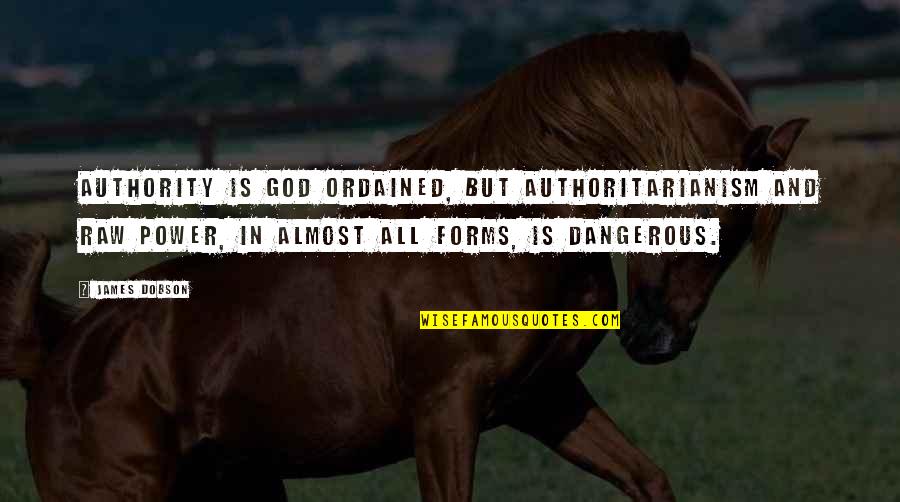 Authority And Power Quotes By James Dobson: Authority is God ordained, but authoritarianism and raw