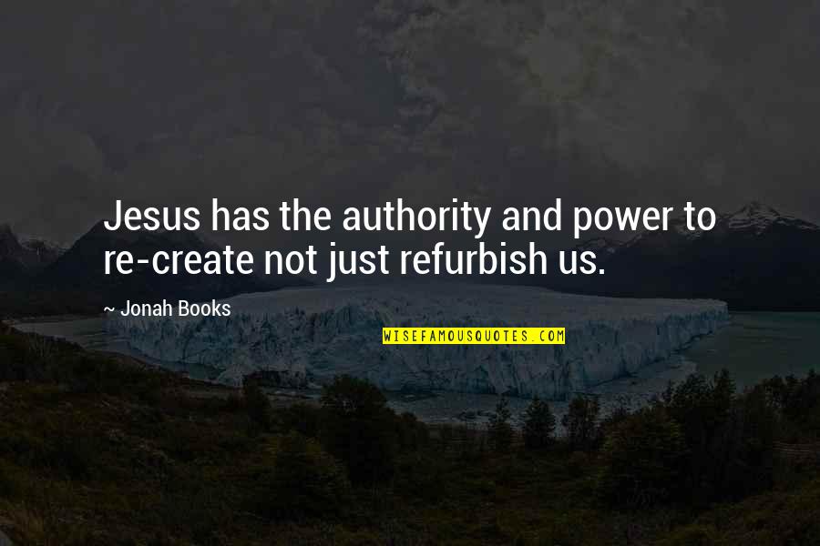 Authority And Power Quotes By Jonah Books: Jesus has the authority and power to re-create