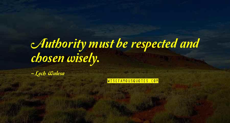 Authority And Power Quotes By Lech Walesa: Authority must be respected and chosen wisely.