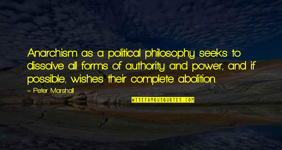 Authority And Power Quotes By Peter Marshall: Anarchism as a political philosophy seeks to dissolve