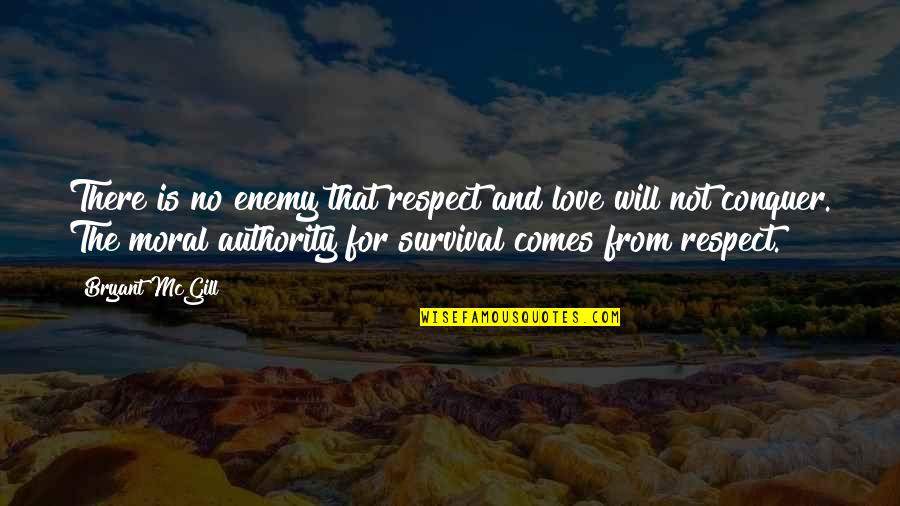 Authority And Respect Quotes By Bryant McGill: There is no enemy that respect and love Authority And Respect Quotes By Bryant McGill: There is no enemy that respect and love