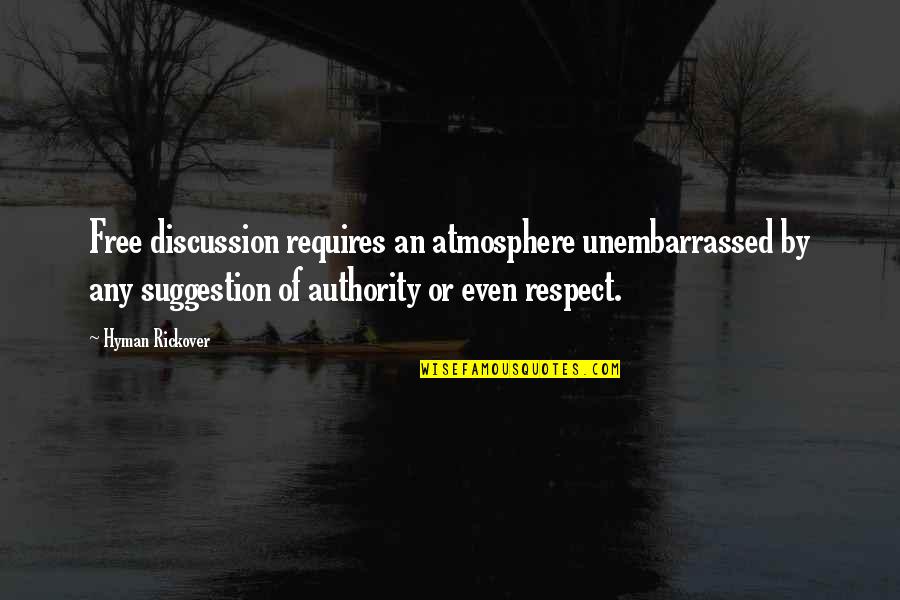 Authority And Respect Quotes By Hyman Rickover: Free discussion requires an atmosphere unembarrassed by any Authority And Respect Quotes By Hyman Rickover: Free discussion requires an atmosphere unembarrassed by any
