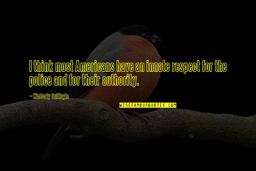 Authority And Respect Quotes By Kimberly Guilfoyle: I think most Americans have an innate respect Authority And Respect Quotes By Kimberly Guilfoyle: I think most Americans have an innate respect