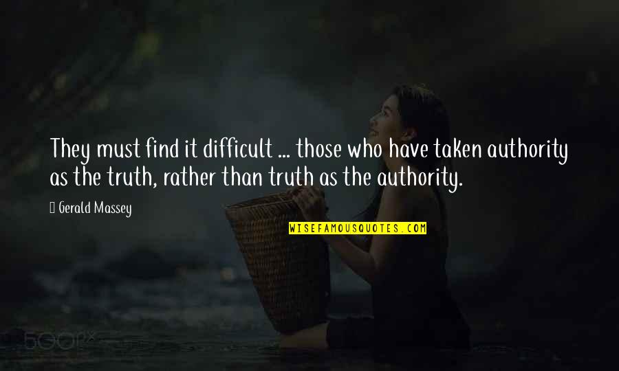 Authority As The Truth Quotes By Gerald Massey: They must find it difficult ... those who Authority As The Truth Quotes By Gerald Massey: They must find it difficult ... those who