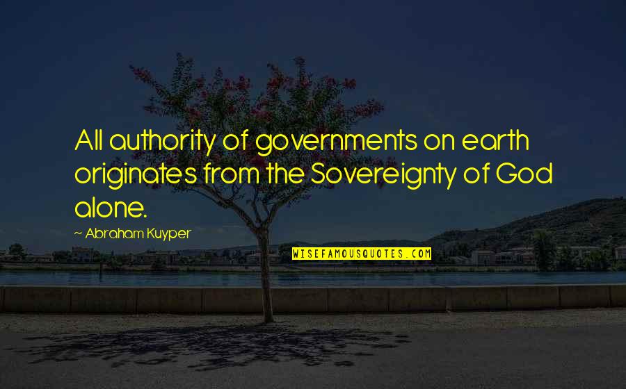 Authority From God Quotes By Abraham Kuyper: All authority of governments on earth originates from Authority From God Quotes By Abraham Kuyper: All authority of governments on earth originates from