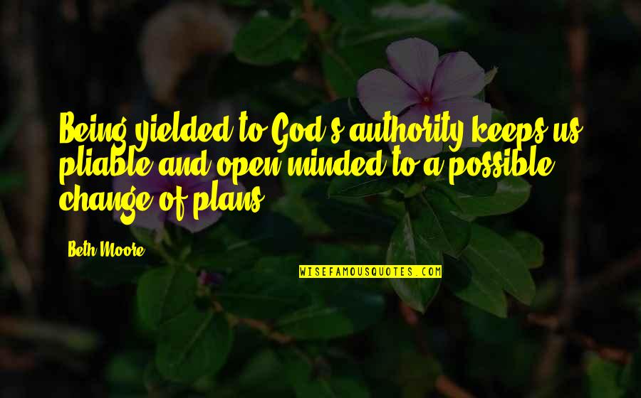 Authority From God Quotes By Beth Moore: Being yielded to God's authority keeps us pliable Authority From God Quotes By Beth Moore: Being yielded to God's authority keeps us pliable