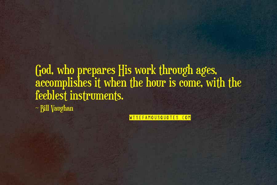 Authority From God Quotes By Bill Vaughan: God, who prepares His work through ages, accomplishes Authority From God Quotes By Bill Vaughan: God, who prepares His work through ages, accomplishes