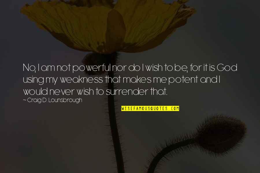 Authority From God Quotes By Craig D. Lounsbrough: No, I am not powerful nor do I Authority From God Quotes By Craig D. Lounsbrough: No, I am not powerful nor do I