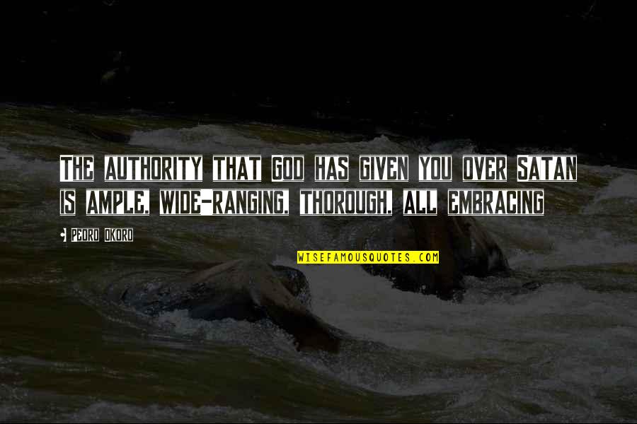 Authority From God Quotes By Pedro Okoro: The authority that God has given you over Authority From God Quotes By Pedro Okoro: The authority that God has given you over