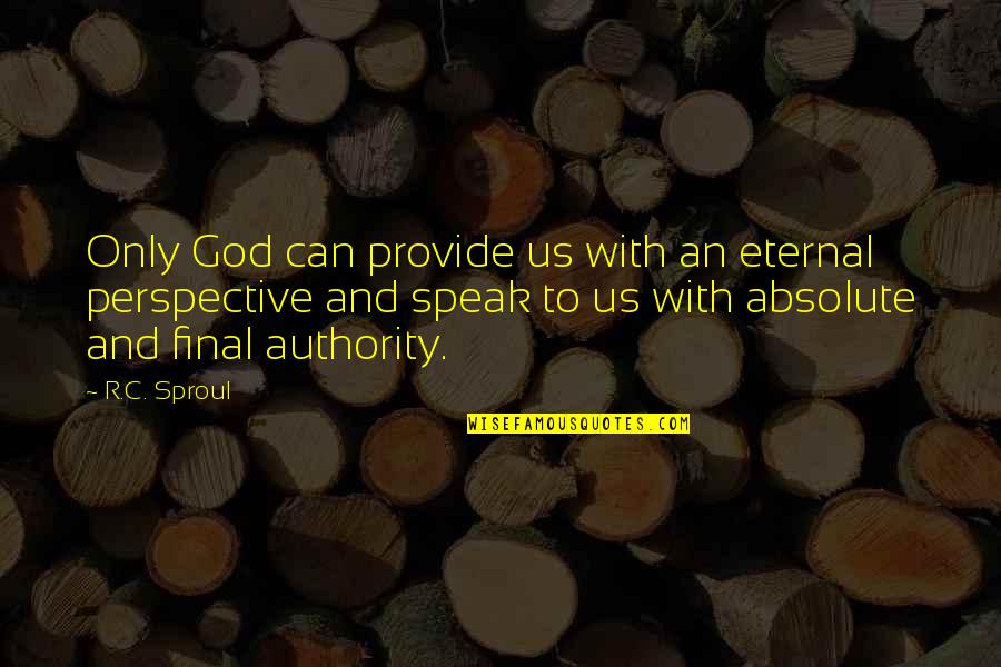 Authority From God Quotes By R.C. Sproul: Only God can provide us with an eternal Authority From God Quotes By R.C. Sproul: Only God can provide us with an eternal