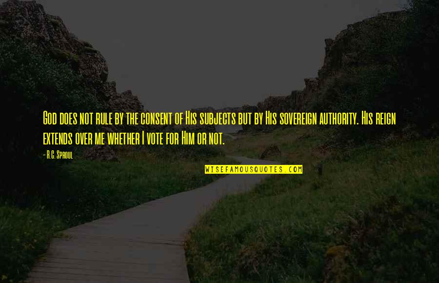 Authority From God Quotes By R.C. Sproul: God does not rule by the consent of