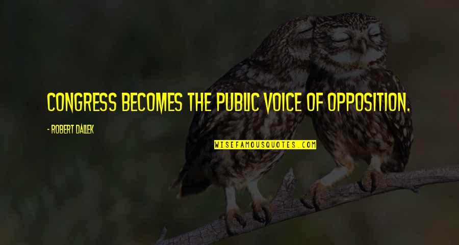 Authority In 1984 Quotes By Robert Dallek: Congress becomes the public voice of opposition.