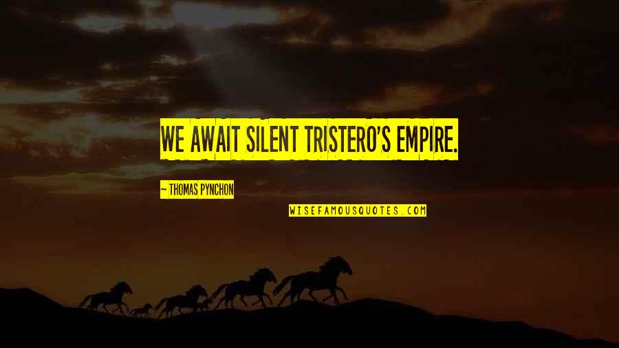 Authority In 1984 Quotes By Thomas Pynchon: WE AWAIT SILENT TRISTERO'S EMPIRE.