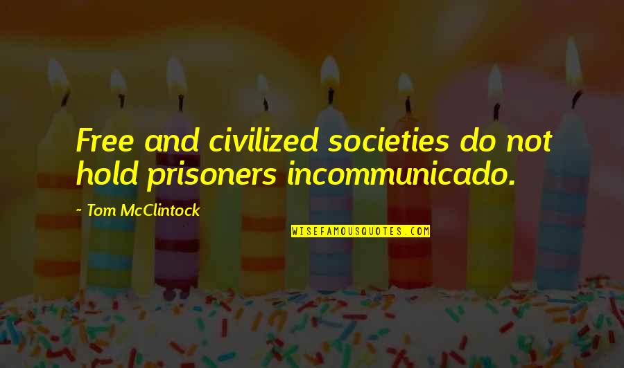 Authority In 1984 Quotes By Tom McClintock: Free and civilized societies do not hold prisoners