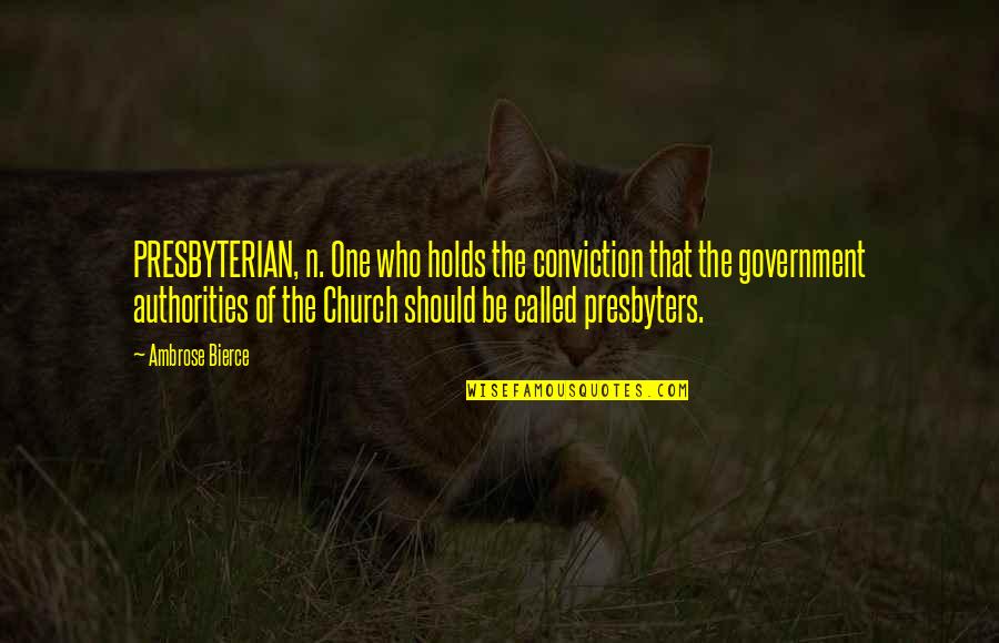 Authority Quotes By Ambrose Bierce: PRESBYTERIAN, n. One who holds the conviction that