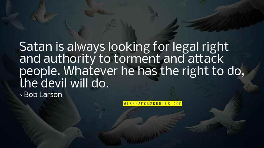 Authority Quotes By Bob Larson: Satan is always looking for legal right and